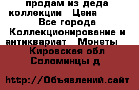 продам из деда коллекции › Цена ­ 100 - Все города Коллекционирование и антиквариат » Монеты   . Кировская обл.,Соломинцы д.